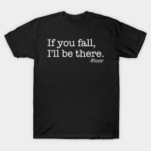 Funny Saying Quote If You Fall I Will Be There T-Shirt